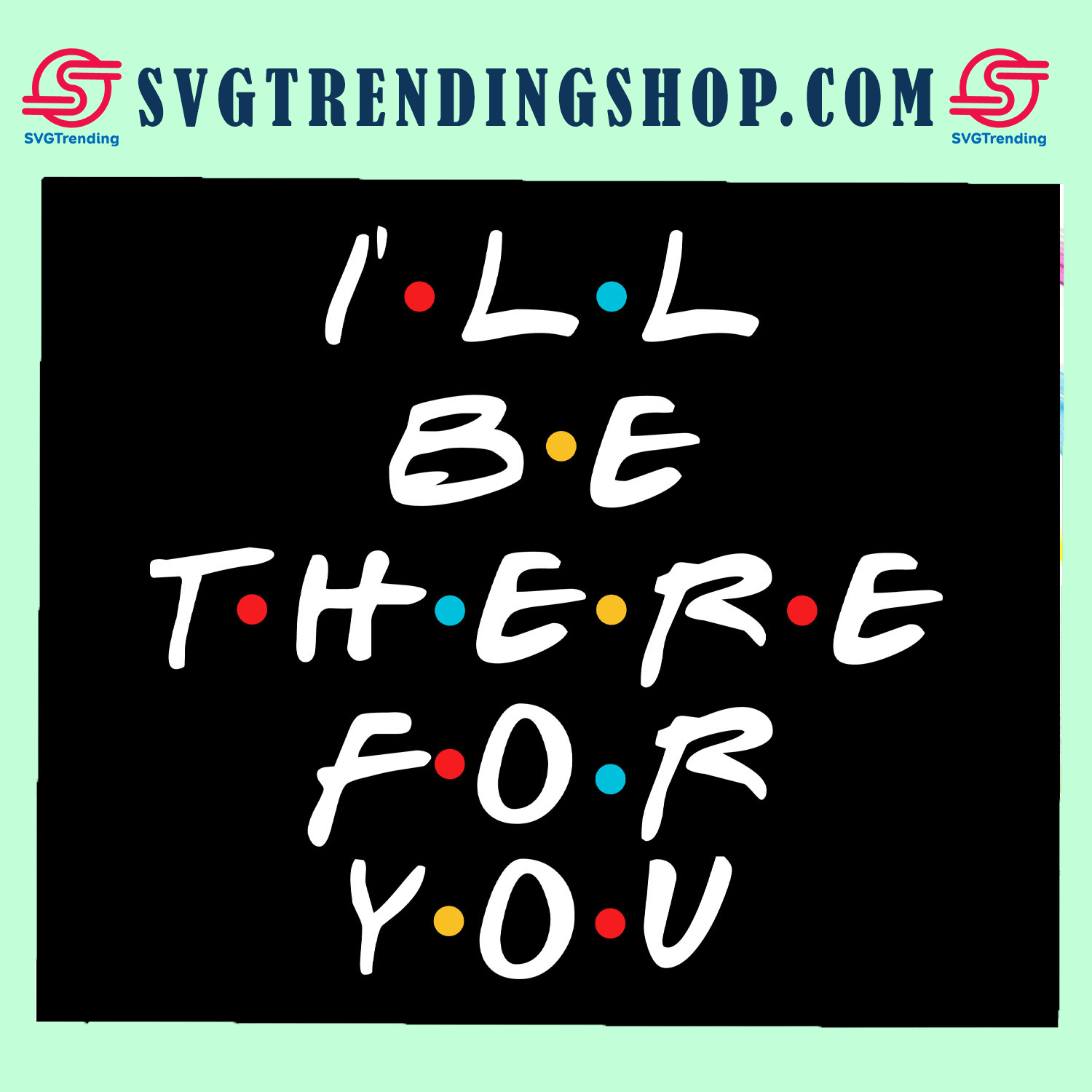 i-ll-be-there-for-you-trending-svg-files-for-silhouette-files-for